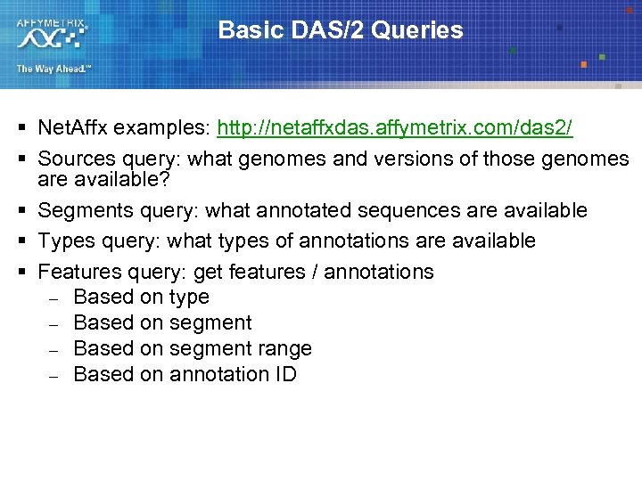 Basic DAS/2 Queries § Net. Affx examples: http: //netaffxdas. affymetrix. com/das 2/ § Sources