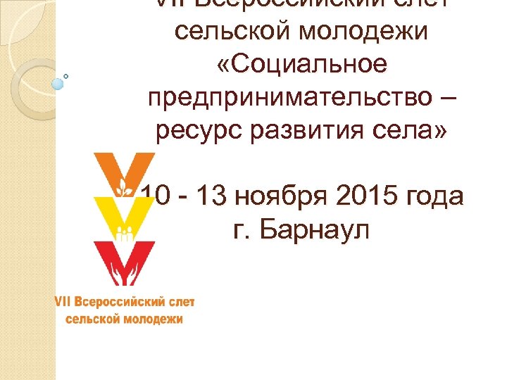 VII Всероссийский слет сельской молодежи «Социальное предпринимательство – ресурс развития села» 10 - 13