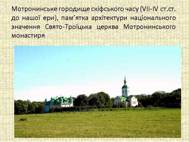 Мотронинське городище скіфського часу (VII-IV ст. до нашої ери), пам’ятка архітектури національного значення Свято-Троїцька