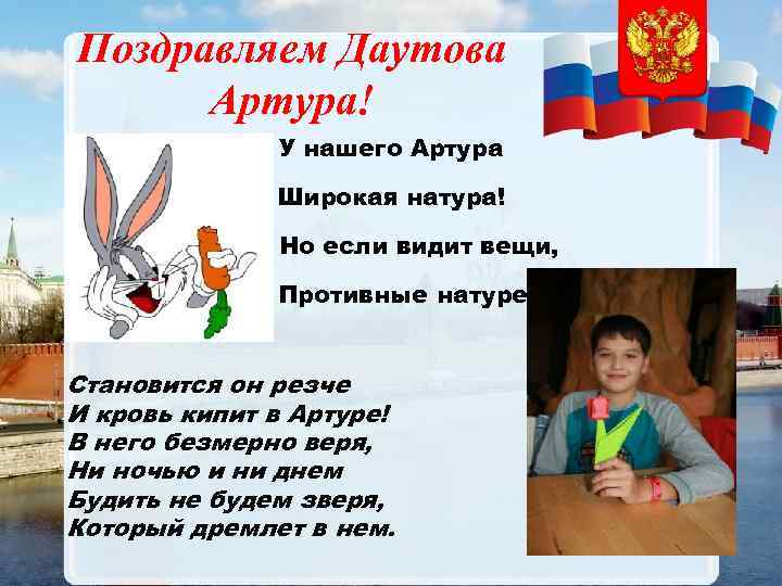 Поздравляем Даутова Артура! У нашего Артура Широкая натура! Но если видит вещи, Противные натуре,