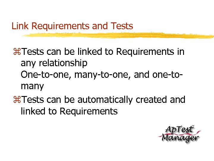 Link Requirements and Tests z. Tests can be linked to Requirements in any relationship