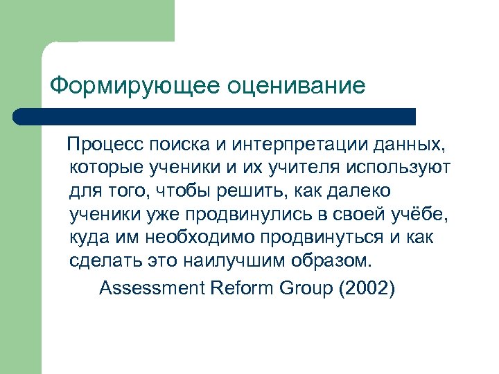 Формирующее оценивание Процесс поиска и интерпретации данных, которые ученики и их учителя используют для