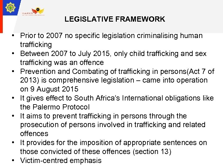 LEGISLATIVE FRAMEWORK • Prior to 2007 no specific legislation criminalising human trafficking • Between