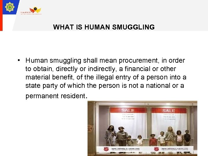 WHAT IS HUMAN SMUGGLING • Human smuggling shall mean procurement, in order to obtain,