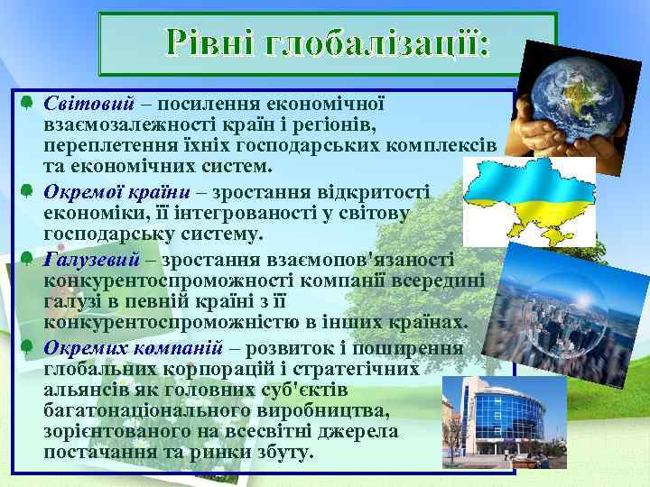 Рівні глобалізації: Світовий – посилення економічної взаємозалежності країн і регіонів, переплетення їхніх господарських комплексів