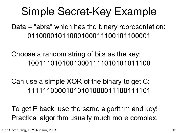 Simple Secret-Key Example Data = “abra” which has the binary representation: 0110000101100011100101100001 Choose a