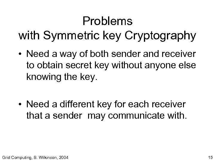 Problems with Symmetric key Cryptography • Need a way of both sender and receiver