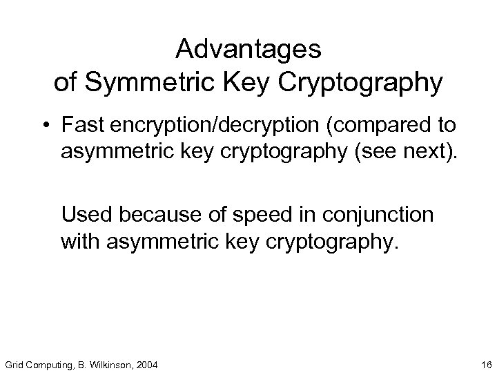 Advantages of Symmetric Key Cryptography • Fast encryption/decryption (compared to asymmetric key cryptography (see