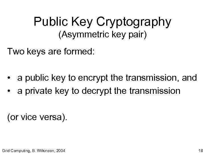 Public Key Cryptography (Asymmetric key pair) Two keys are formed: • a public key