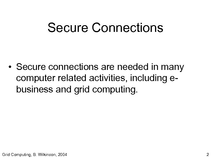 Secure Connections • Secure connections are needed in many computer related activities, including ebusiness