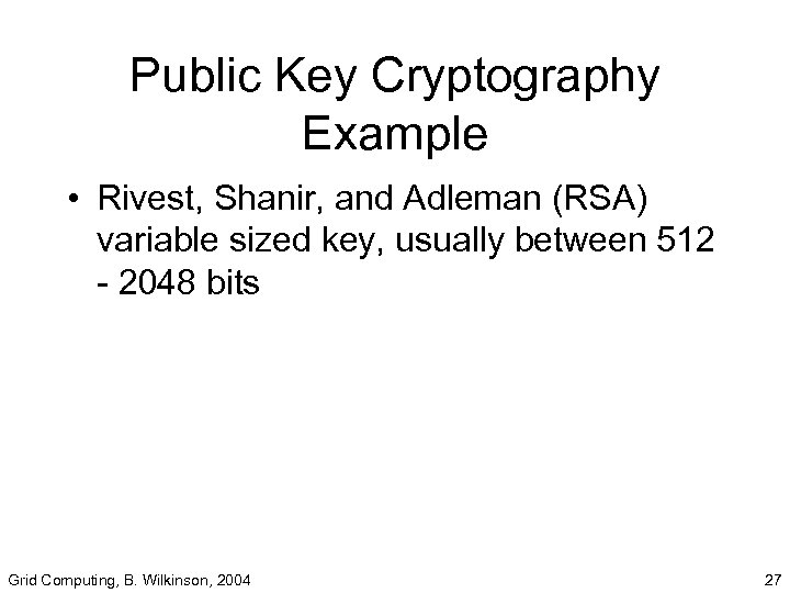 Public Key Cryptography Example • Rivest, Shanir, and Adleman (RSA) variable sized key, usually