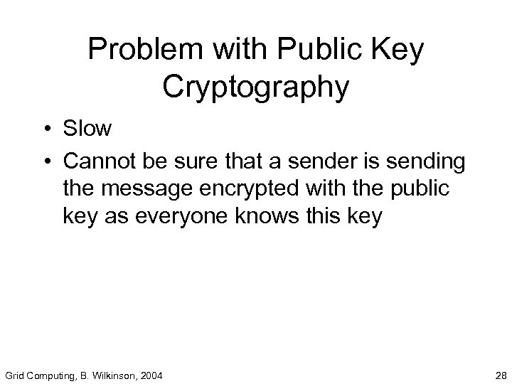 Problem with Public Key Cryptography • Slow • Cannot be sure that a sender