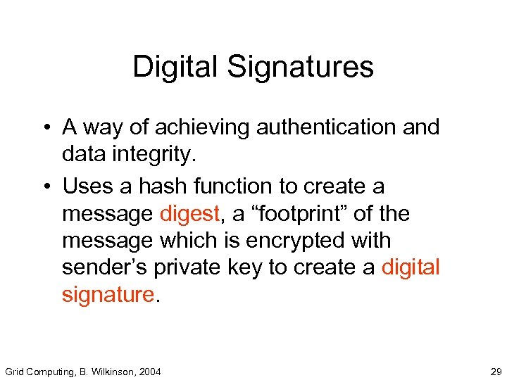 Digital Signatures • A way of achieving authentication and data integrity. • Uses a