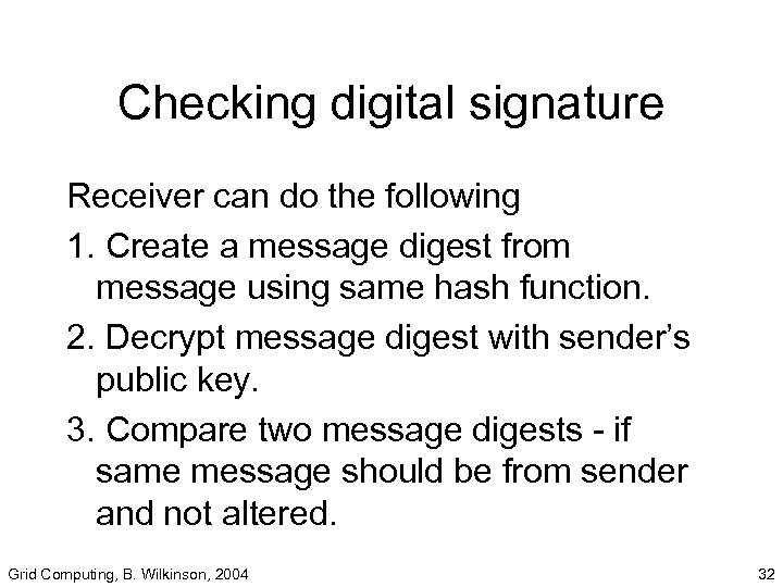 Checking digital signature Receiver can do the following 1. Create a message digest from