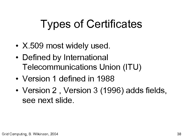 Types of Certificates • X. 509 most widely used. • Defined by International Telecommunications