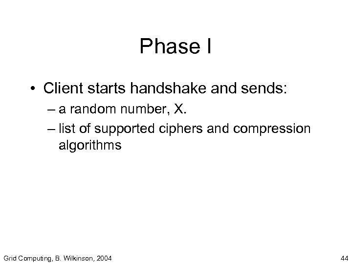 Phase I • Client starts handshake and sends: – a random number, X. –