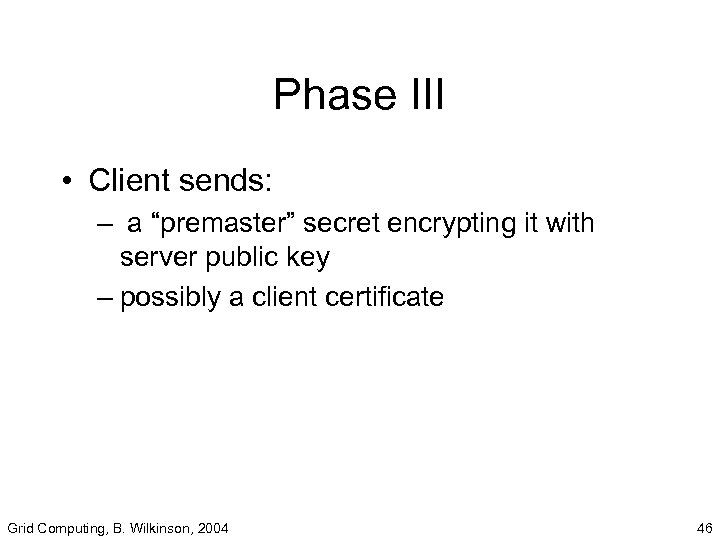 Phase III • Client sends: – a “premaster” secret encrypting it with server public