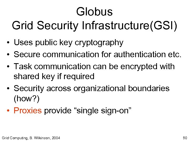 Globus Grid Security Infrastructure(GSI) • Uses public key cryptography • Secure communication for authentication