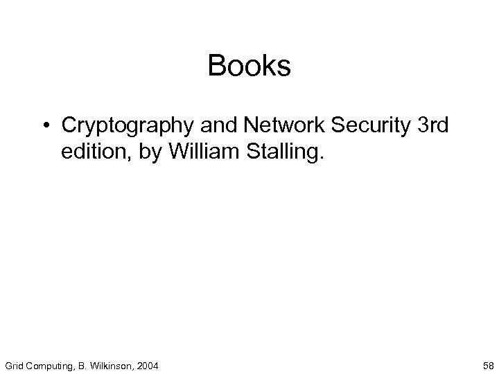 Books • Cryptography and Network Security 3 rd edition, by William Stalling. Grid Computing,