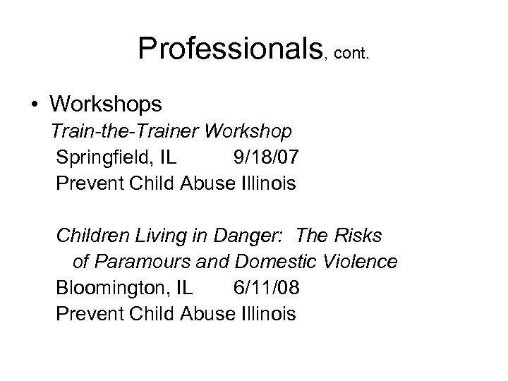 Professionals, cont. • Workshops Train-the-Trainer Workshop Springfield, IL 9/18/07 Prevent Child Abuse Illinois Children