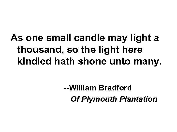 As one small candle may light a thousand, so the light here kindled hath