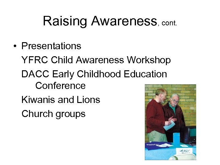 Raising Awareness, cont. • Presentations YFRC Child Awareness Workshop DACC Early Childhood Education Conference
