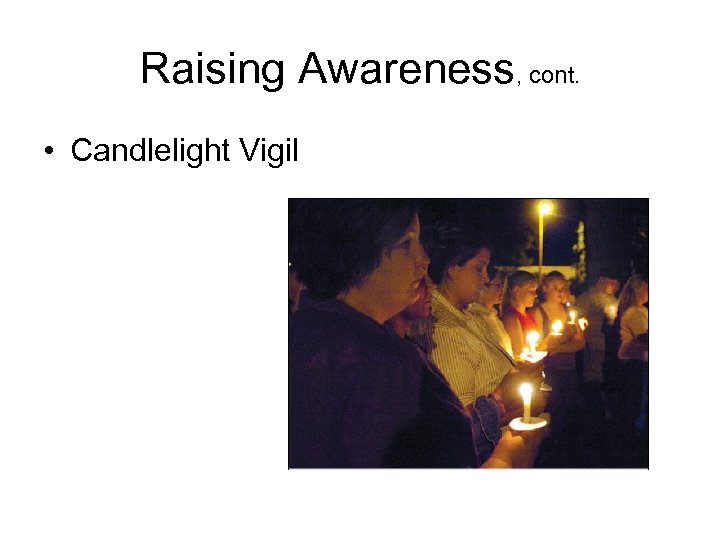Raising Awareness, cont. • Candlelight Vigil 