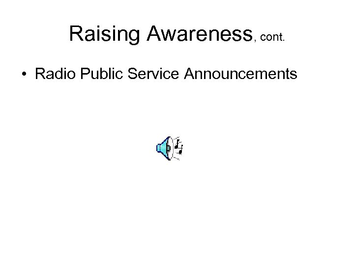 Raising Awareness, cont. • Radio Public Service Announcements 