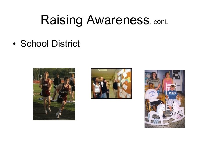 Raising Awareness, cont. • School District 