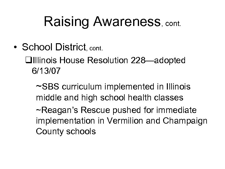 Raising Awareness, cont. • School District, cont. q. Illinois House Resolution 228—adopted 6/13/07 ~SBS