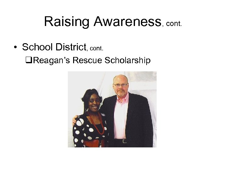 Raising Awareness, cont. • School District, cont. q. Reagan’s Rescue Scholarship 