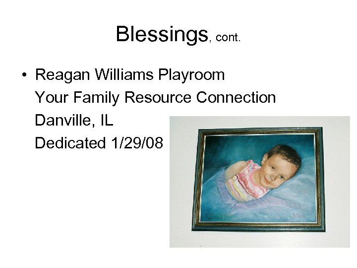 Blessings, cont. • Reagan Williams Playroom Your Family Resource Connection Danville, IL Dedicated 1/29/08