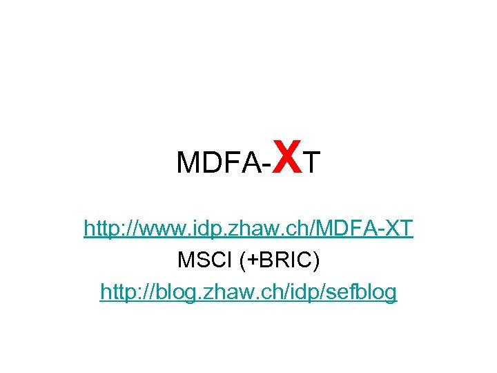 MDFA-XT http: //www. idp. zhaw. ch/MDFA-XT MSCI (+BRIC) http: //blog. zhaw. ch/idp/sefblog 