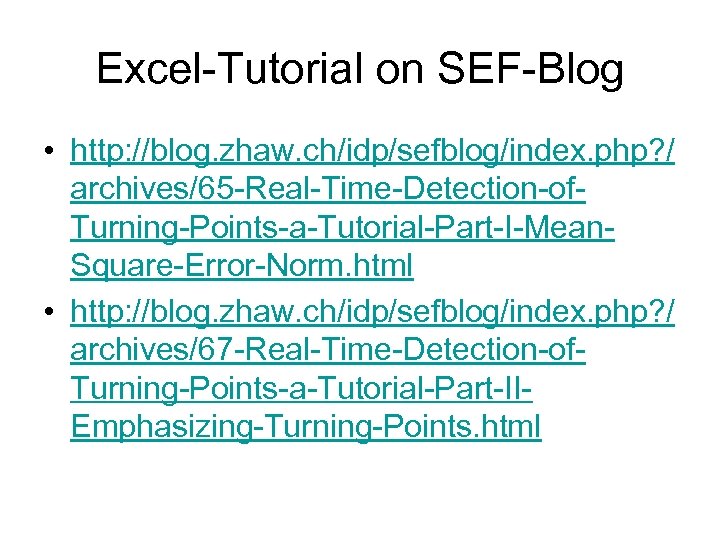 Excel-Tutorial on SEF-Blog • http: //blog. zhaw. ch/idp/sefblog/index. php? / archives/65 -Real-Time-Detection-of. Turning-Points-a-Tutorial-Part-I-Mean. Square-Error-Norm.