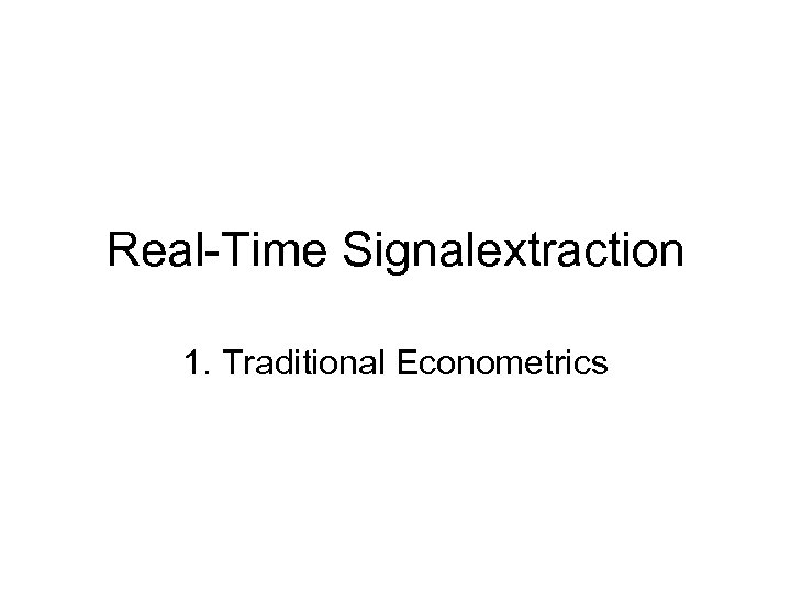 Real-Time Signalextraction 1. Traditional Econometrics 