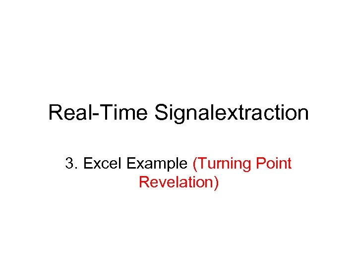 Real-Time Signalextraction 3. Excel Example (Turning Point Revelation) 