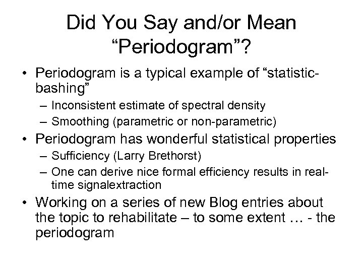 Did You Say and/or Mean “Periodogram”? • Periodogram is a typical example of “statisticbashing”