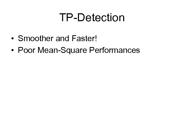 TP-Detection • Smoother and Faster! • Poor Mean-Square Performances 