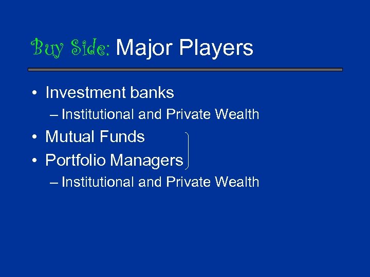 Buy Side: Major Players • Investment banks – Institutional and Private Wealth • Mutual