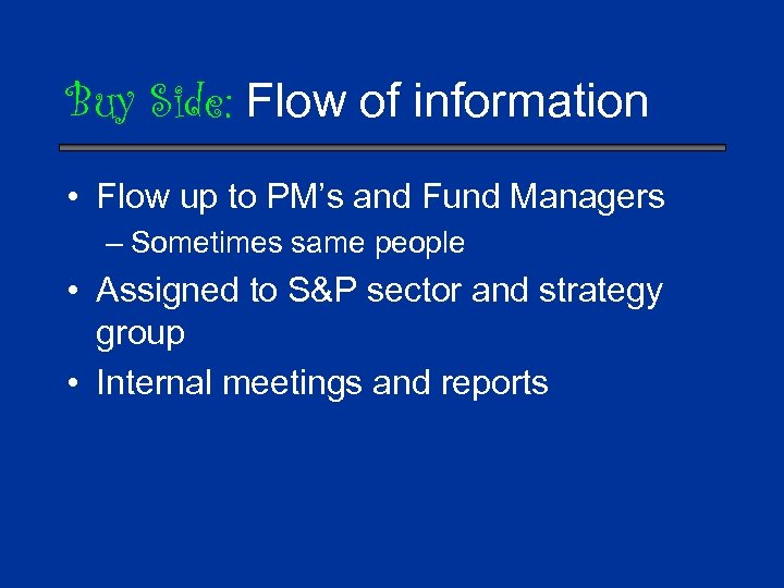 Buy Side: Flow of information • Flow up to PM’s and Fund Managers –