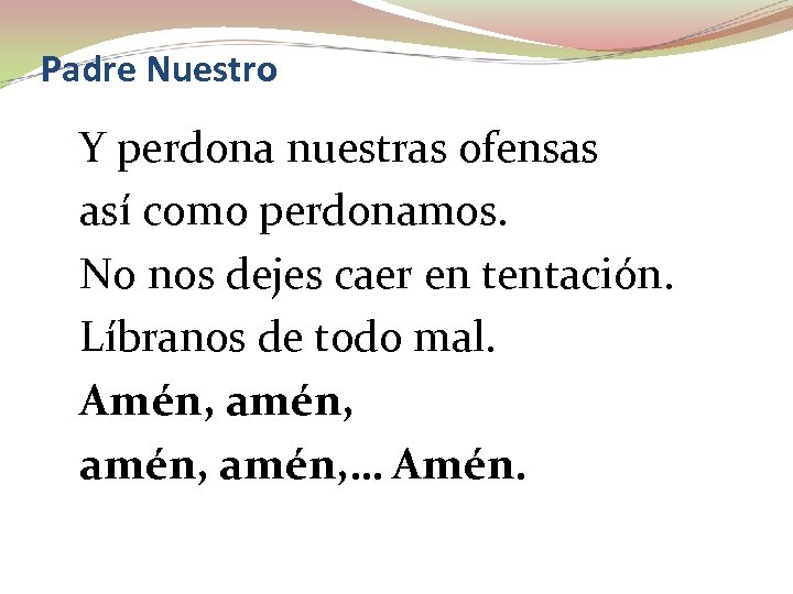 Padre Nuestro Y perdona nuestras ofensas así como perdonamos. No nos dejes caer en