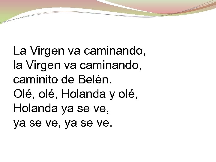 La Virgen va caminando, la Virgen va caminando, caminito de Belén. Olé, olé, Holanda