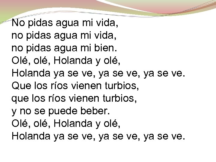 No pidas agua mi vida, no pidas agua mi bien. Olé, olé, Holanda ya