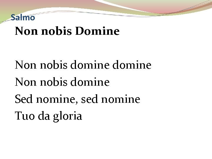 Salmo Non nobis Domine Non nobis domine Sed nomine, sed nomine Tuo da gloria