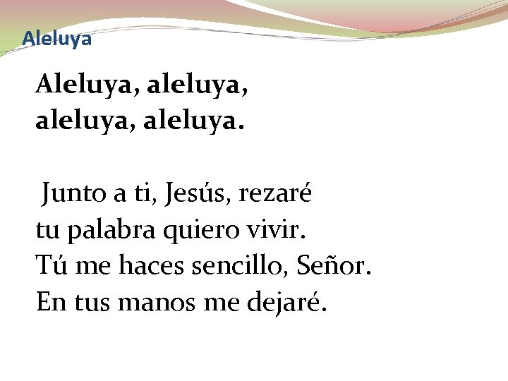 Aleluya, aleluya, aleluya. Junto a ti, Jesús, rezaré tu palabra quiero vivir. Tú me