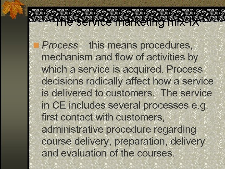 The service marketing mix-IX n Process – this means procedures, mechanism and flow of