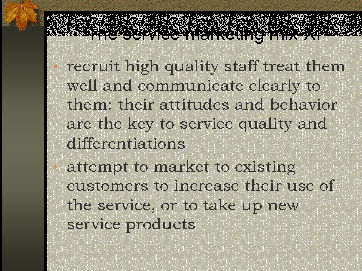 The service marketing mix-XI • recruit high quality staff treat them well and communicate