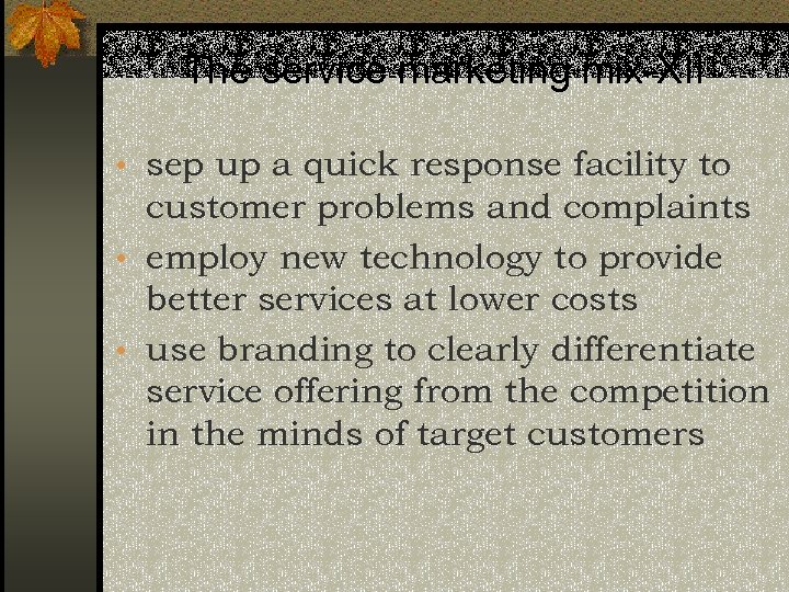 The service marketing mix-XII • sep up a quick response facility to customer problems