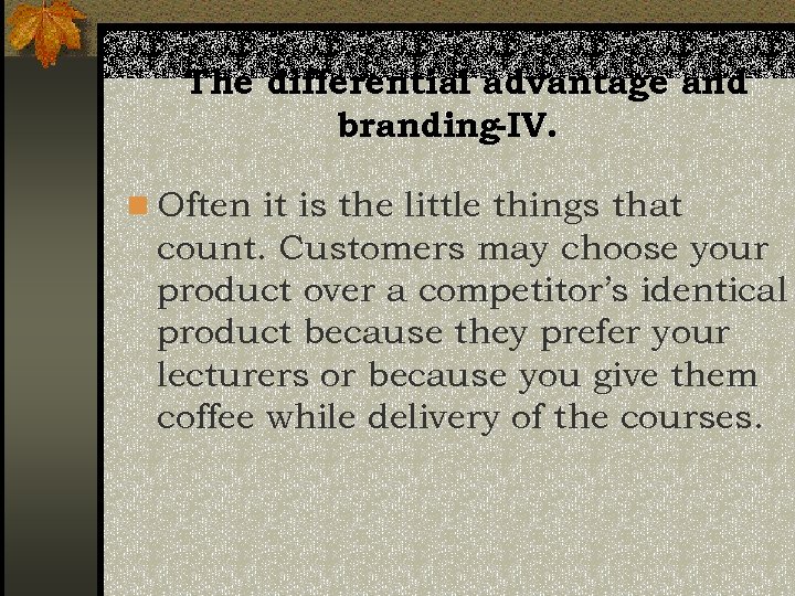The differential advantage and branding-IV. n Often it is the little things that count.