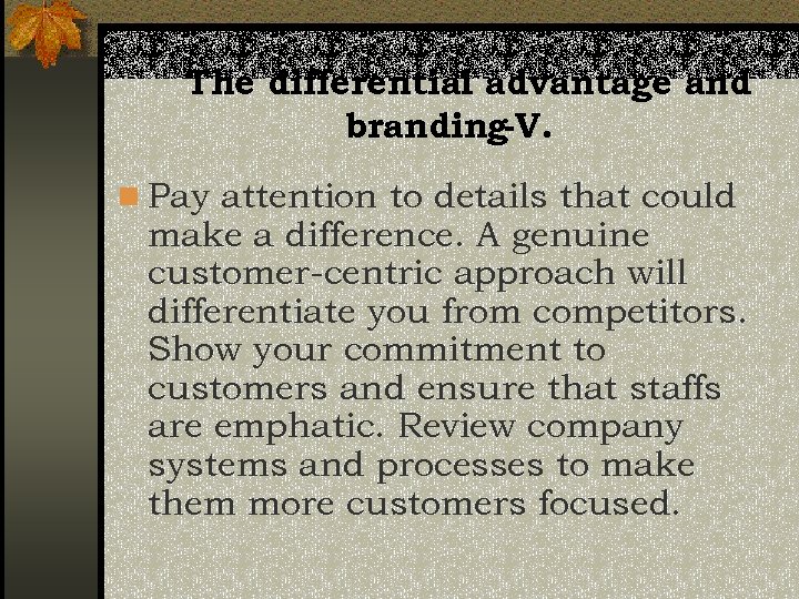 The differential advantage and branding-V. n Pay attention to details that could make a